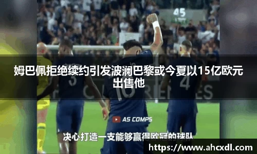 姆巴佩拒绝续约引发波澜巴黎或今夏以15亿欧元出售他