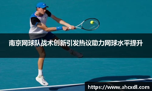 南京网球队战术创新引发热议助力网球水平提升